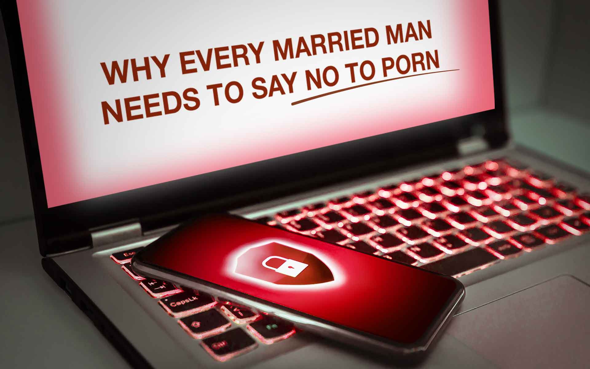 Why Every Married Man Needs to Say No to Porn