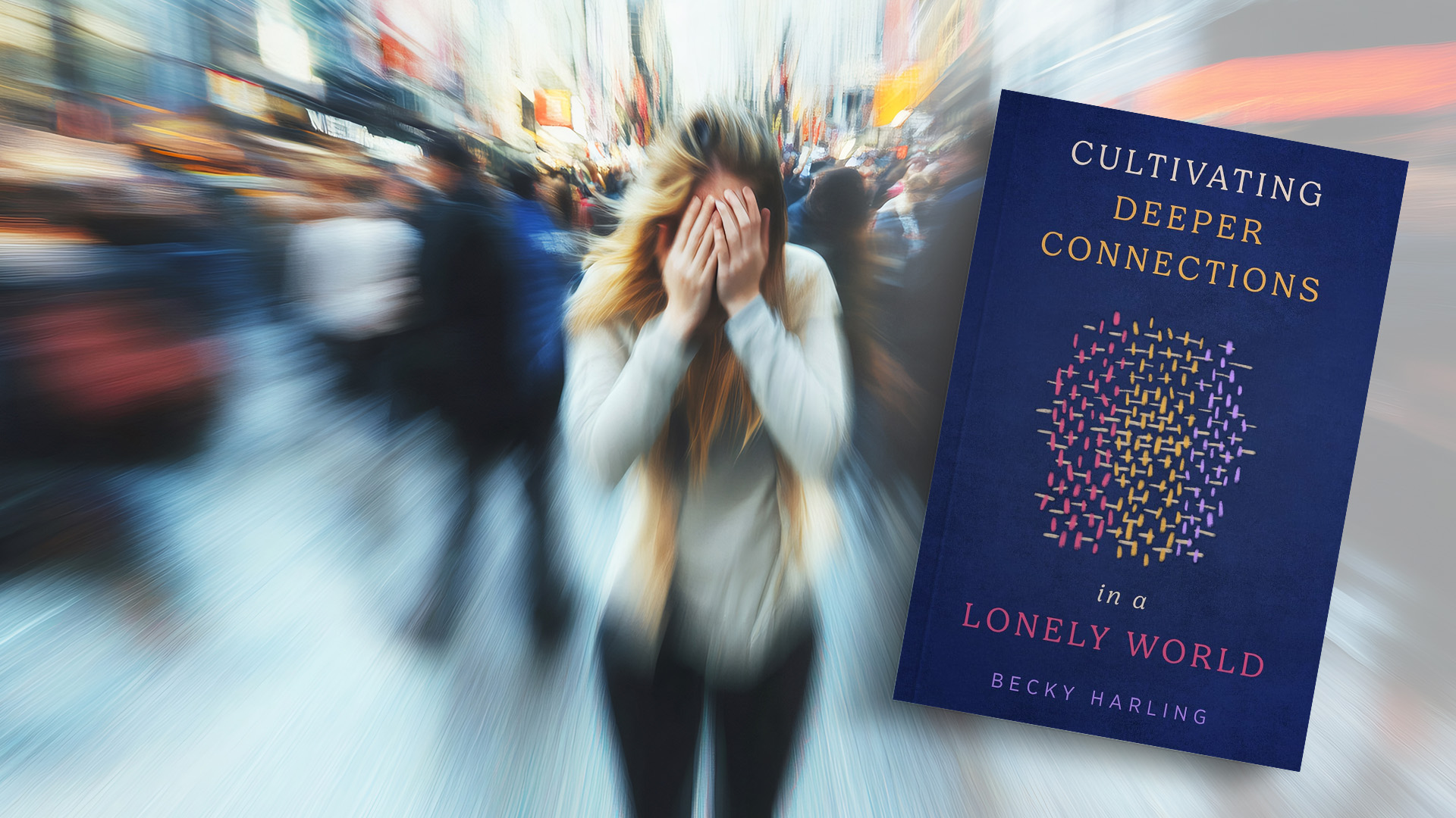 Cultivating Deeper Connections in a Lonely World, Part 1