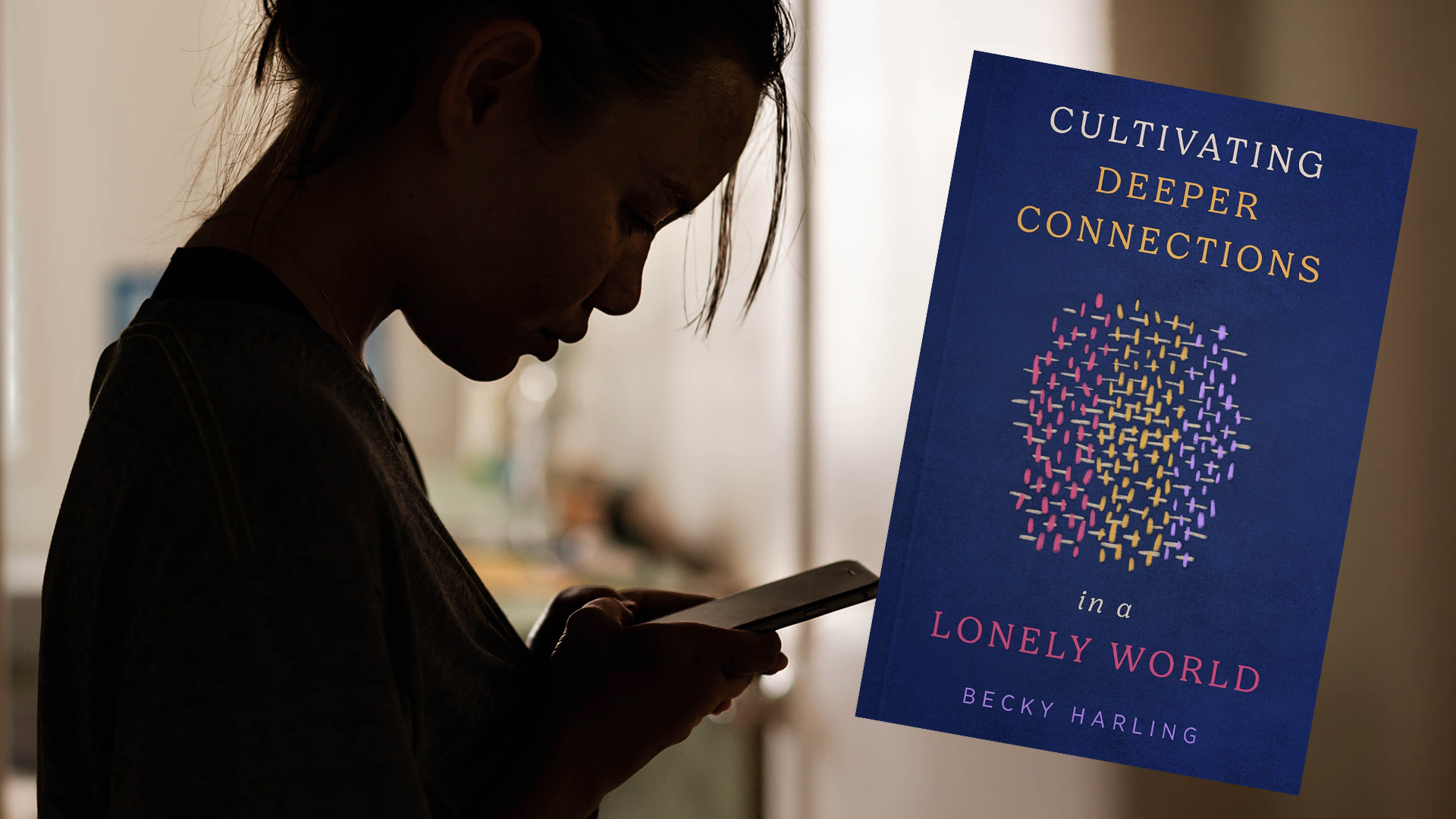 Cultivating Deeper Connections in a Lonely World, Part 2